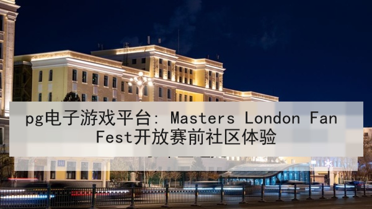 pg电子游戏平台: Masters London Fan Fest开放赛前社区体验