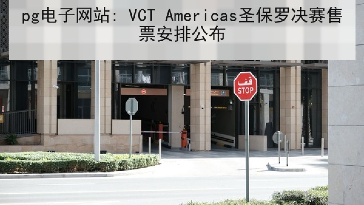 pg电子网站: VCT Americas圣保罗决赛售票安排公布 pg电子网站: VCT Americas圣保罗决赛售票安排公布