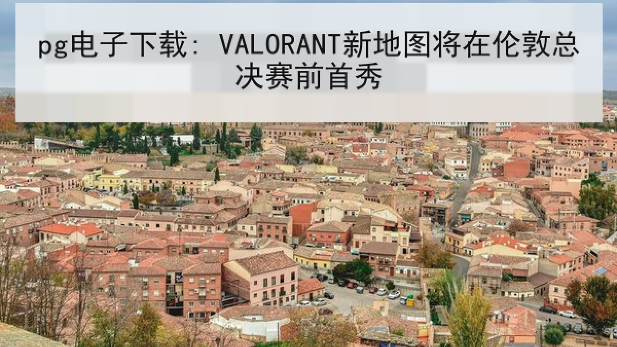 pg电子下载: VALORANT新地图将在伦敦总决赛前首秀