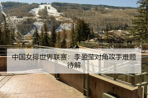 中国女排世界联赛：李盈莹对角攻手难题待解