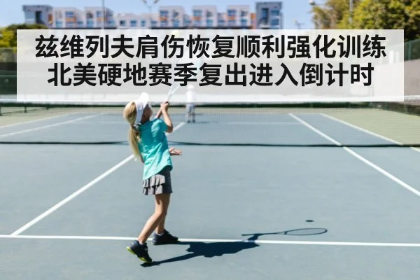 兹维列夫肩伤恢复顺利强化训练 北美硬地赛季复出进入倒计时